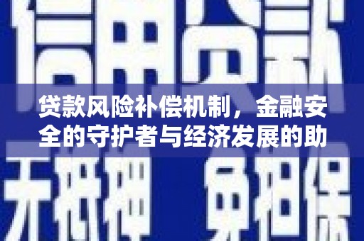 广东贷款风险补偿机制，金融安全的守护者与经济发展的助推器