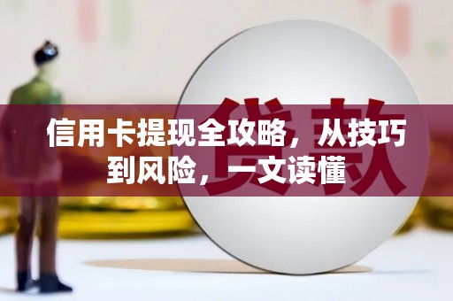 广东信用卡提现全攻略，从技巧到风险，一文读懂