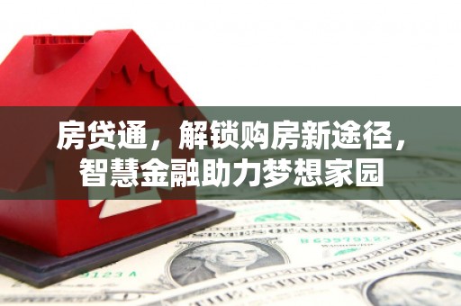 广东房贷通，解锁购房新途径，智慧金融助力梦想家园