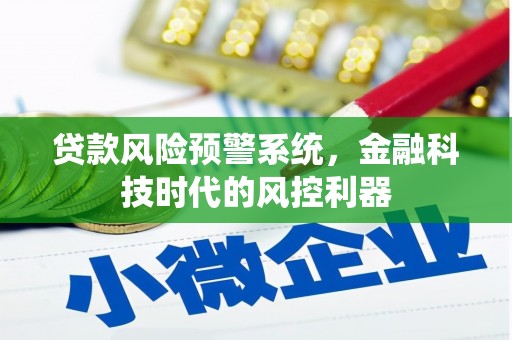 广东贷款风险预警系统，金融科技时代的风控利器