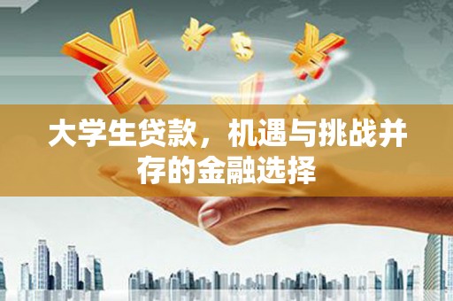 广东大学生贷款，机遇与挑战并存的金融选择