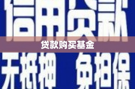 广东贷款购买基金