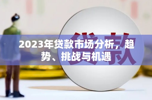 广东2023年贷款市场分析，趋势、挑战与机遇