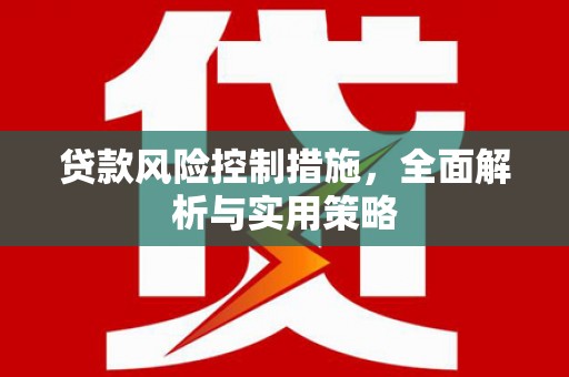 广东贷款风险控制措施，全面解析与实用策略