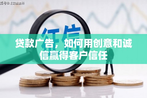 广东贷款广告，如何用创意和诚信赢得客户信任