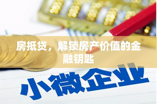 广东房抵贷，解锁房产价值的金融钥匙