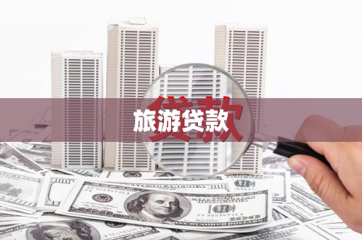广东旅游贷款 广东旅游贷款