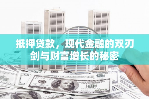 广东抵押贷款，现代金融的双刃剑与财富增长的秘密