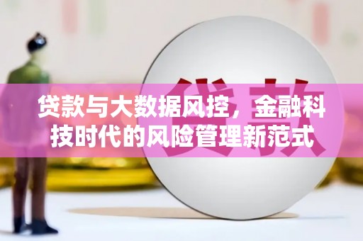 广东贷款与大数据风控，金融科技时代的风险管理新范式