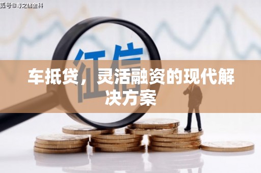 广东车抵贷，灵活融资的现代解决方案