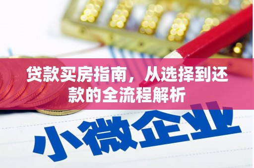 广东贷款买房指南，从选择到还款的全流程解析