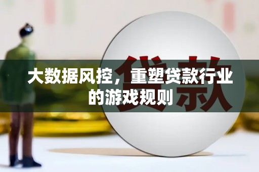 广东大数据风控，重塑贷款行业的游戏规则