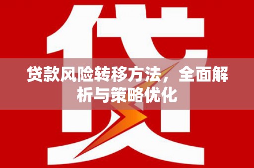 广东贷款风险转移方法，全面解析与策略优化