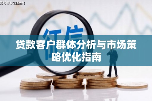 广东贷款客户群体分析与市场策略优化指南