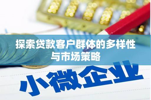 广东探索贷款客户群体的多样性与市场策略