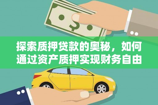 广东探索质押贷款的奥秘，如何通过资产质押实现财务自由
