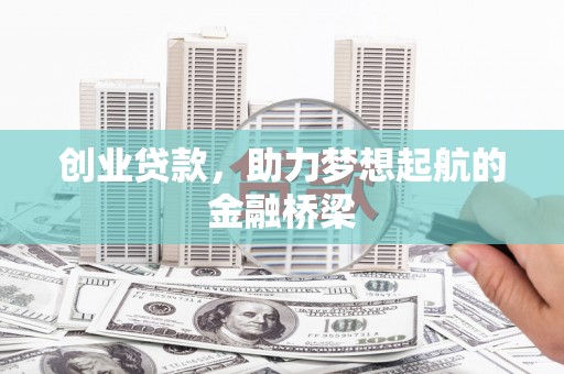 广东创业贷款，助力梦想起航的金融桥梁