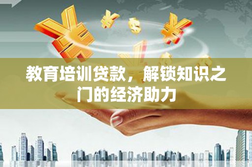 广东教育培训贷款，解锁知识之门的经济助力