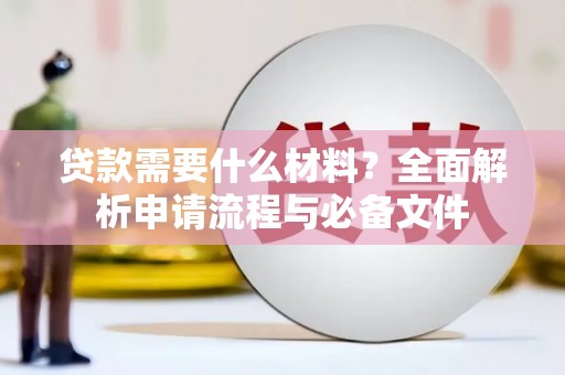 广东贷款需要什么材料？全面解析申请流程与必备文件