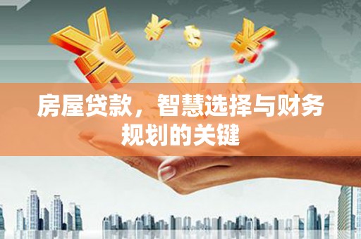 广东房屋贷款，智慧选择与财务规划的关键