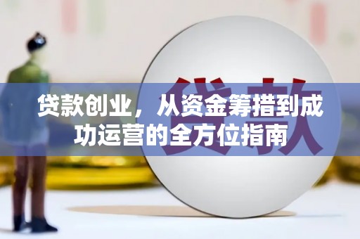 广东贷款创业，从资金筹措到成功运营的全方位指南