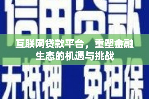 广东互联网贷款平台，重塑金融生态的机遇与挑战