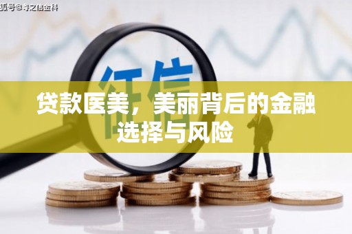 广东贷款医美，美丽背后的金融选择与风险