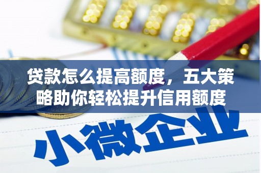 广东贷款怎么提高额度，五大策略助你轻松提升信用额度