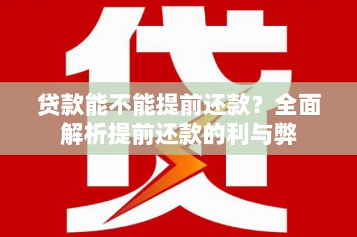 广东贷款能不能提前还款？全面解析提前还款的利与弊