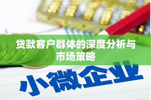 广东贷款客户群体的深度分析与市场策略