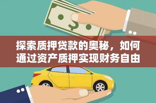 广东探索质押贷款的奥秘，如何通过资产质押实现财务自由