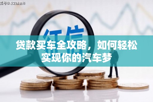 广东贷款买车全攻略，如何轻松实现你的汽车梦