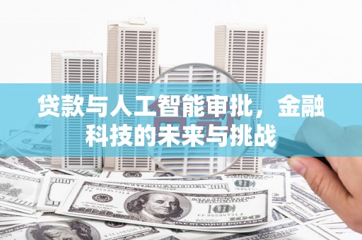 广东贷款与人工智能审批，金融科技的未来与挑战