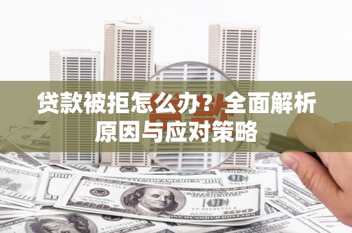 广东贷款被拒怎么办？全面解析原因与应对策略