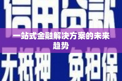 广东一站式金融解决方案的未来趋势