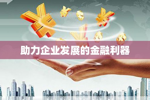 广东助力企业发展的金融利器