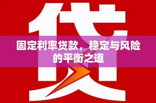 广东固定利率贷款，稳定与风险的平衡之道